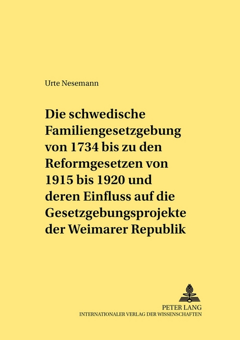 Die schwedische Familiengesetzgebung von 1734 bis zu den Reformgesetzen von 1915 bis 1920 und deren Einfluss auf die Gesetzgebungsprojekte der Weimarer Republik - Urte Nesemann