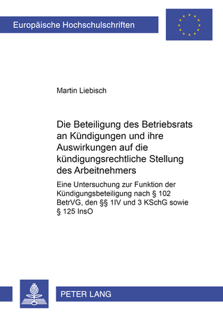 Die Beteiligung des Betriebsrats an Kündigungen und ihre Auswirkungen auf die kündigungsrechtliche Stellung des Arbeitnehmers