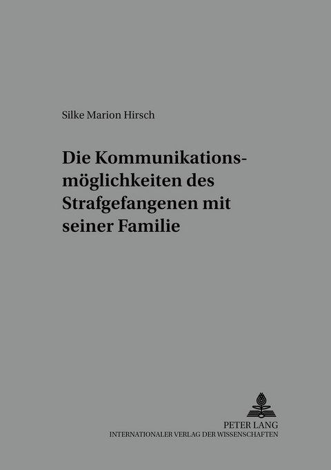Die Kommunikationsm&ouml;glichkeiten des Strafgefangenen mit seiner Familie - Silke Marion Hirsch
