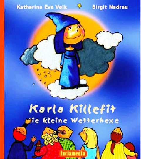 Karla Killefit, die kleine Wetterhexe - Katharina E Volk