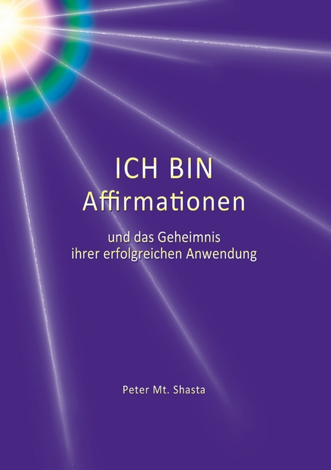 Ich bin Affirmationen und das Geheimnis ihrer erfolgreichen Anwendung - Peter Mt. Shasta