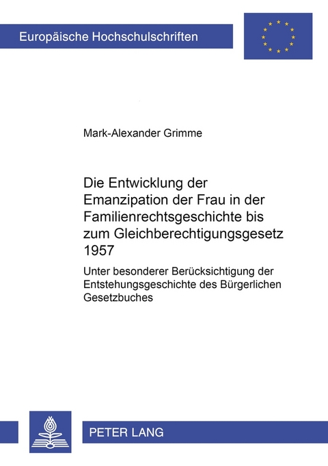Die Entwicklung der Emanzipation der Frau in der Familienrechtsgeschichte bis zum Gleichberechtigungsgesetz 1957 - Mark-Alexander Grimme