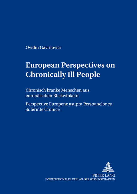 European Perspectives on Chronically Ill People- Chronisch kranke Menschen aus europ&auml;ischen Blickwinkeln- Perspective Europene asupra Persoanelor cu Suferinţe Cronice - Ovidiu Gavrilovici