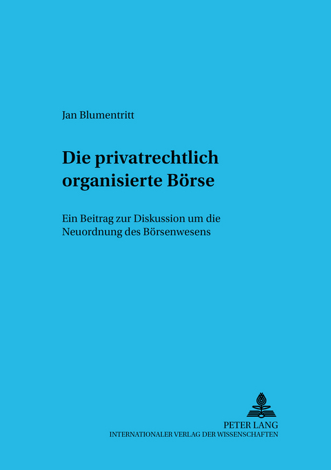 Die privatrechtlich organisierte B&ouml;rse - Jan Blumentritt