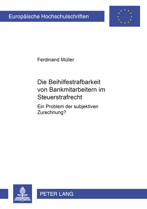 Die Beihilfestrafbarkeit von Bankmitarbeitern im Steuerstrafrecht &ndash; ein Problem der subjektiven Zurechnung? - Ferdinand M&uuml;ller