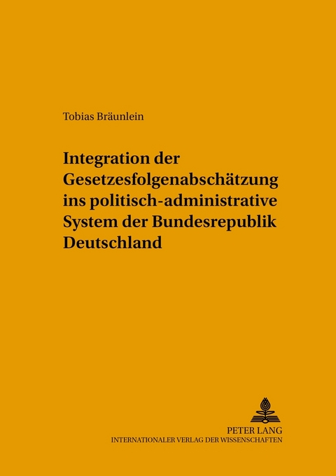 Integration der Gesetzesfolgenabsch&auml;tzung ins politisch-administrative System der Bundesrepublik Deutschland - Tobias Br&auml;unlein