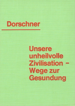 Unsere unheilvolle Zivilisation - Wege zur Gesundung