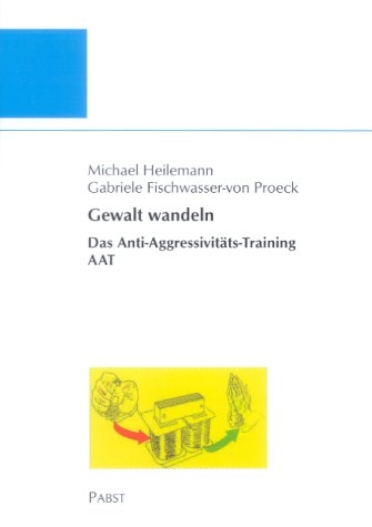 Gewalt wandeln: Das Anti-Aggressivit&auml;ts-Trainings AAT - Michael Heilemann, Gabriele Fischwasser-von Proeck
