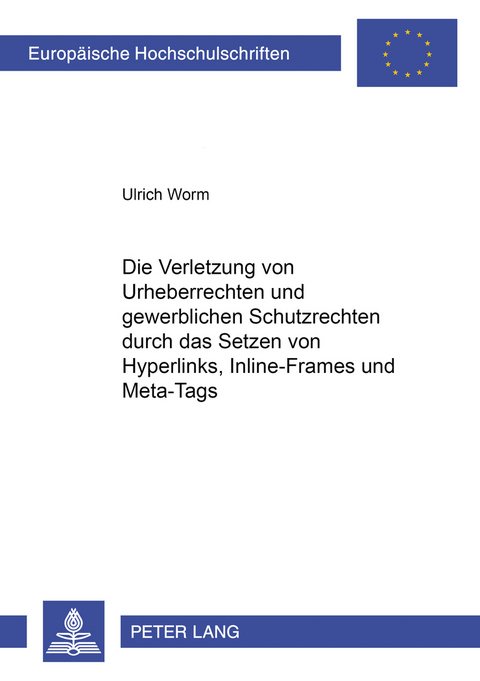 Die Verletzung von Urheberrechten und gewerblichen Schutzrechten durch das Setzen von Hyperlinks, Inline-Frames und Meta-Tags - Ulrich Worm