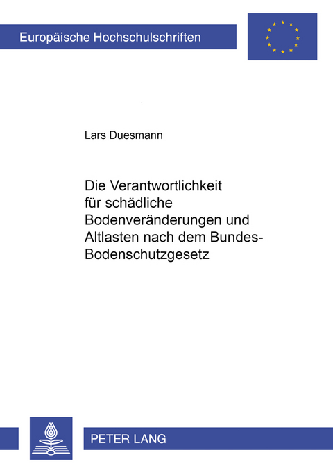 Die Verantwortlichkeit f&uuml;r sch&auml;dliche Bodenver&auml;nderungen und Altlasten nach dem Bundes-Bodenschutzgesetz - Lars Duesmann