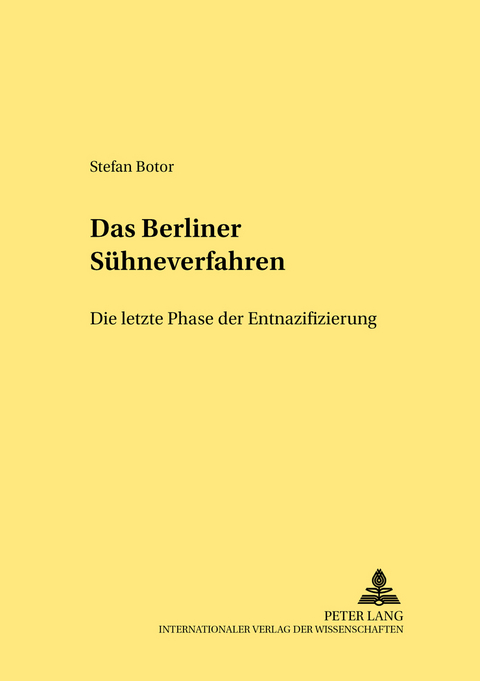 Das &laquo;Berliner Suehneverfahren&raquo; &ndash; Die letzte Phase der Entnazifizierung - Stefan Botor