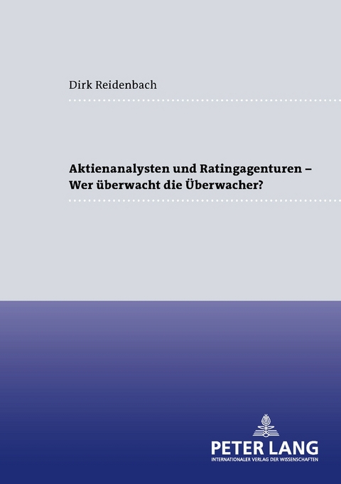 Aktienanalysten und Ratingagenturen &ndash; - Wer &uuml;berwacht die &Uuml;berwacher? - Dirk Reidenbach
