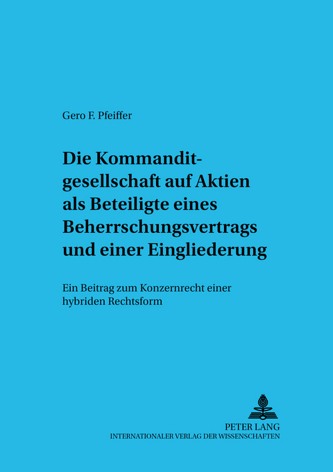 Die Kommanditgesellschaft auf Aktien als Beteiligte eines Beherrschungsvertrags und einer Eingliederung - Gero Frederik Pfeiffer