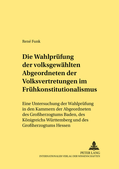 Die Wahlpr&uuml;fung der volksgew&auml;hlten Abgeordneten der Volksvertretungen im Fr&uuml;hkonstitutionalismus - Ren&eacute; Funk