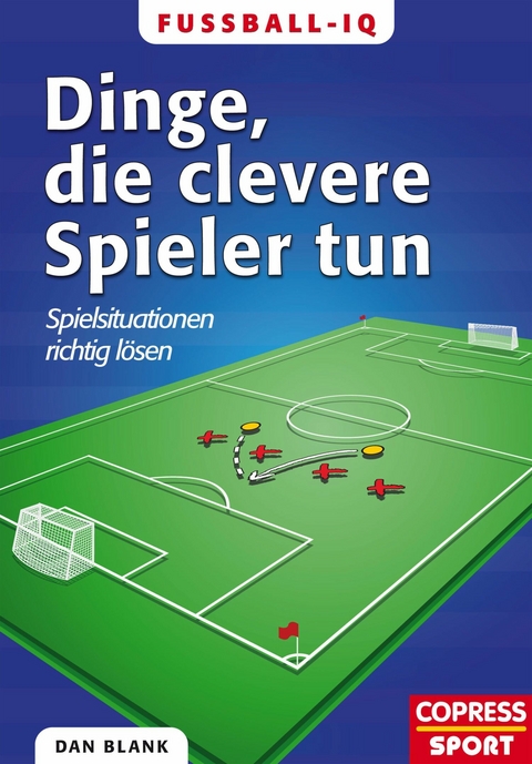 Fu&szlig;ball-IQ - Dinge, die clevere Spieler tun - Dan Blank