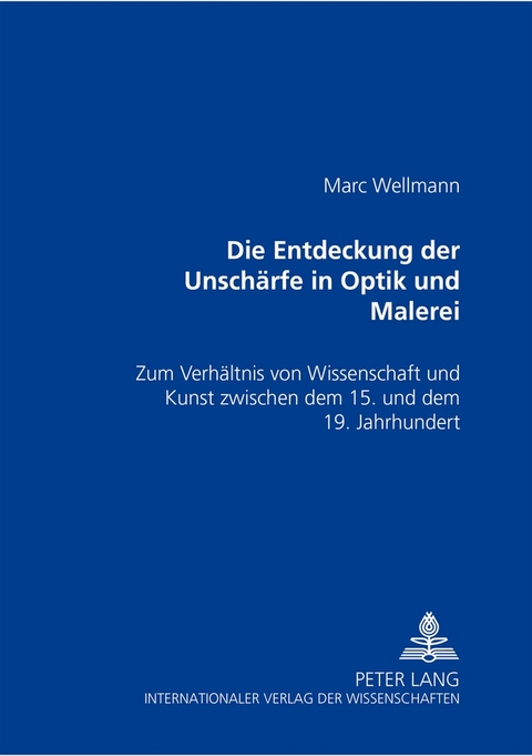 Die Entdeckung der Unsch&auml;rfe in Optik und Malerei - Marc Wellmann