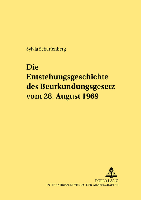 Die Entstehungsgeschichte des Beurkundungsgesetzes vom 28. August 1969 - Sylvia Scharfenberg