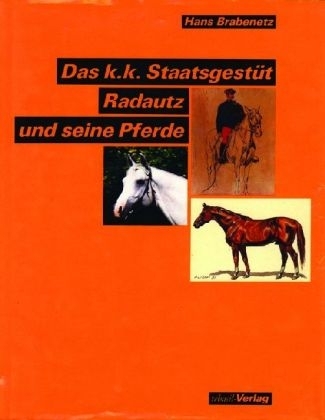 Das k. k. Staatsgest&uuml;t Radautz und seine Pferde - Hans Brabenetz
