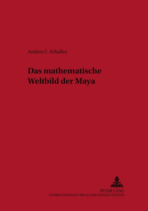 Das mathematische Weltbild der Maya - Andrea Schalley