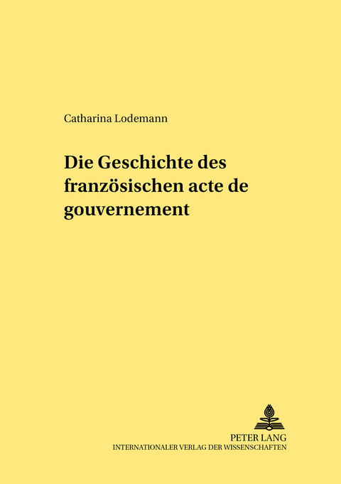 Die Geschichte des franz&ouml;sischen &laquo;acte de gouvernement&raquo; - Catharina Lodemann