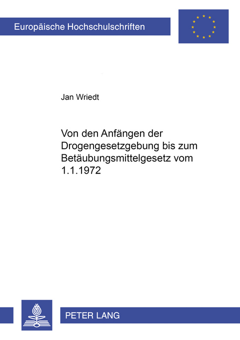 Von den Anf&auml;ngen der Drogengesetzgebung bis zum Bet&auml;ubungsmittelgesetz vom 1.1.1972 - Jan Wriedt