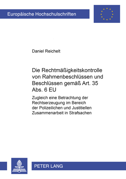 Die Rechtm&auml;&szlig;igkeitskontrolle von Rahmenbeschl&uuml;ssen und Beschl&uuml;ssen gem&auml;&szlig; Art. 35 Abs. 6 EU - Daniel Reichelt