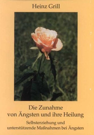 Die Zunahme von &Auml;ngsten und ihre Heilung - Heinz Grill