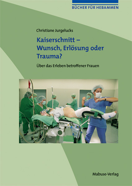 Kaiserschnitt - Wunsch, Erl&ouml;sung oder Trauma? - Christiane Jurgelucks