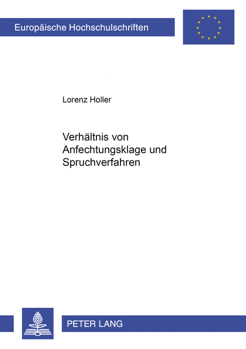 Das Verh&auml;ltnis von Anfechtungsklage und Spruchverfahren - Lorenz Holler