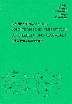 Die Einstein'sche und lorentzianische Interpretation der speziellen und allgemeinen Relativit&auml;tstheorie - J&uuml;rgen Brandes, Jan Czerniawski, Ulrich Hoyer, Franco Selleri, Klaus Wohlrabe