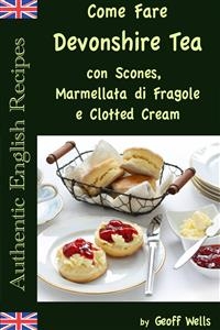 Come Fare Il Devonshire Tea Con Scones, Marmellata Di Fragole E Clotted Cream