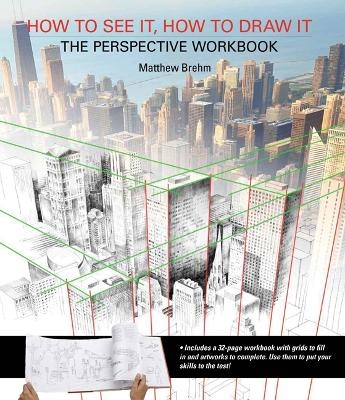 How to See It, How to Draw It: The Perspective Workbook - Matthew Brehm