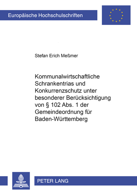 Kommunalwirtschaftliche Schrankentrias und Konkurrenzschutz unter besonderer Ber&uuml;cksichtigung von &sect; 102 Abs. 1 der Gemeindeordnung f&uuml;r Baden-W&uuml;rttemberg - Stefan Erich Me&szlig;mer