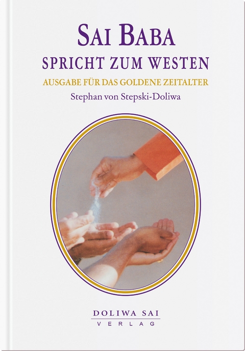 Sai Baba spricht zum Westen - Ausgabe f&uuml;r das Goldene Zeitalter - Dr. Stephan von Stepski-Doliwa, Sai Baba
