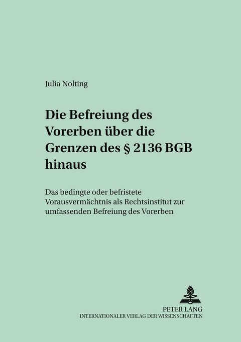Die Befreiung des Vorerben ueber die Grenzen des &sect; 2136 BGB hinaus - Julia Nolting