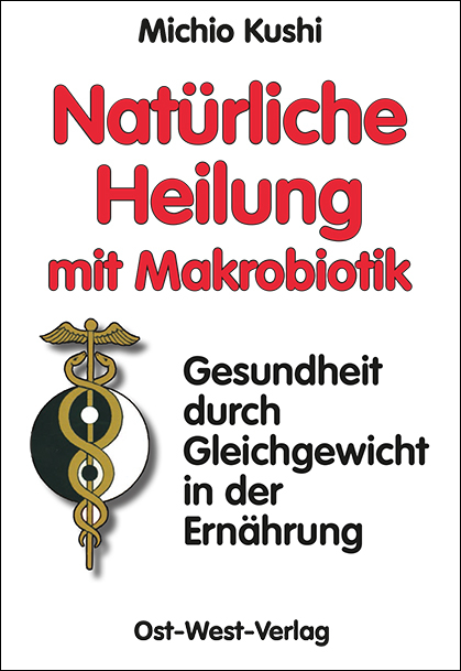 Nat&uuml;rliche Heilung mit Makrobiotik - Michio Kushi