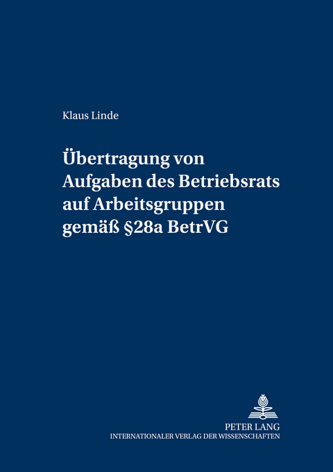 Uebertragung von Aufgaben des Betriebsrats auf Arbeitsgruppen gemae&szlig; &sect; 28a BetrVG - Klaus Linde