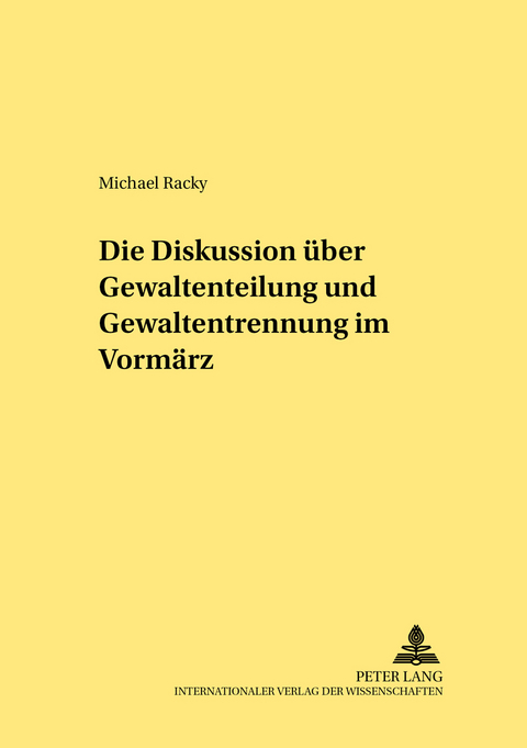 Die Diskussion &uuml;ber Gewaltenteilung und Gewaltentrennung im Vorm&auml;rz - Michael Racky