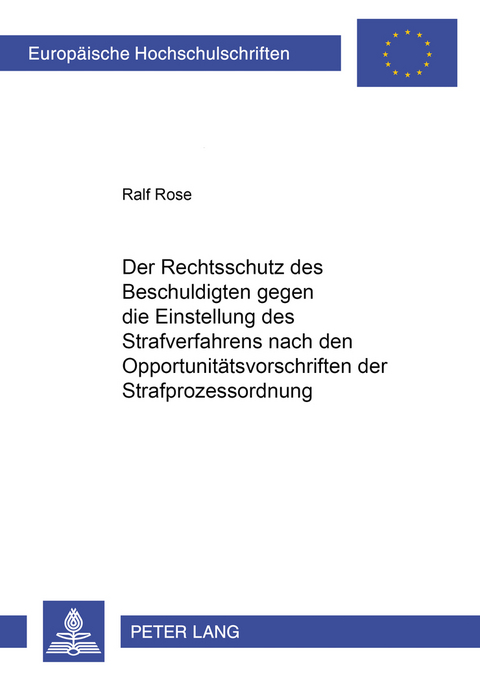 Der Rechtsschutz des Beschuldigten gegen die Einstellung des Strafverfahrens nach den Opportunit&auml;tsvorschriften der Strafprozessordnung - Ralf Rose