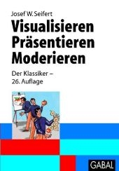 Visualisieren - Pr&auml;sentieren - Moderieren - Josef W Seifert