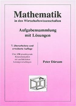 Mathematik in den Wirtschaftswissenschaften - Aufgabensammlung mit Lösungen - Peter Dörsam