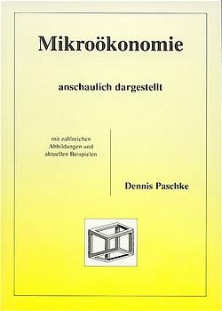 Mikro&ouml;konomie anschaulich dargestellt - Dennis Paschke