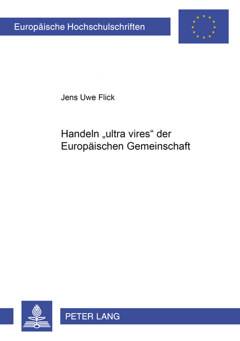 Handeln &laquo;ultra vires&raquo; der Europ&auml;ischen Gemeinschaft - Jens U. Flick