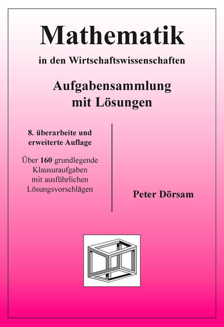 Mathematik in den Wirtschaftswissenschaften - Aufgabensammlung mit Lösungen - Peter Dörsam