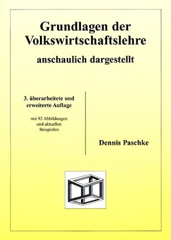 Grundlagen der Volkswirtschaftslehre - anschaulich dargestellt - Dennis Paschke