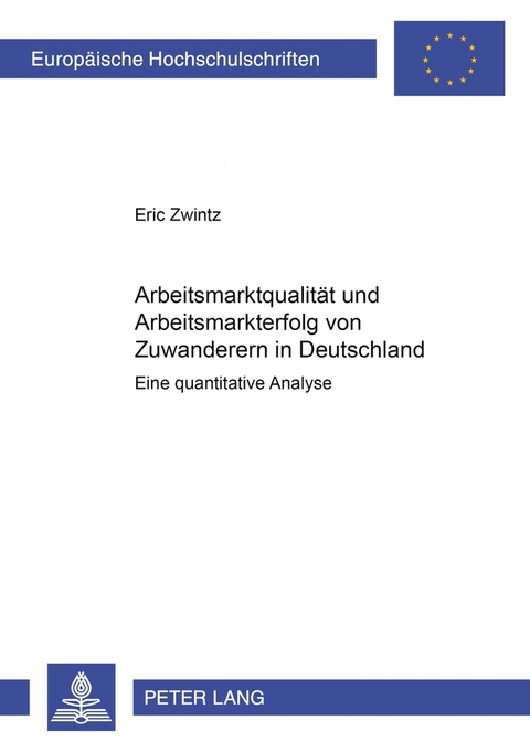 Arbeitsmarktqualit&auml;t und Arbeitsmarkterfolg von Zuwanderern in Deutschland - Eric Zwintz