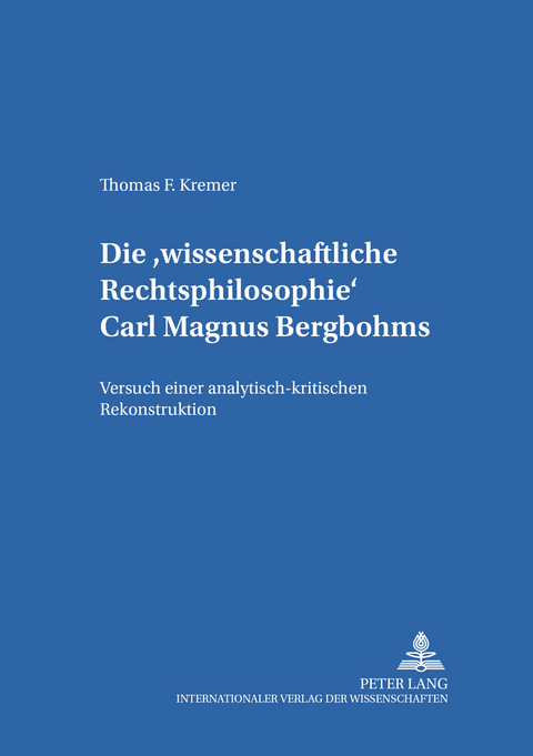 Die &laquo;wissenschaftliche Rechtsphilosophie&raquo; Carl Magnus Bergbohms - Thomas Kremer