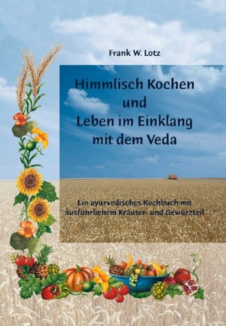 Himmlisch Kochen und Leben im Einklang mit dem Veda - Frank W Lotz