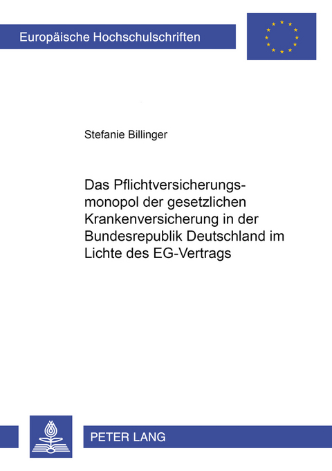 Das Pflichtversicherungsmonopol der gesetzlichen Krankenversicherung in der Bundesrepublik Deutschland im Lichte des EG-Vertrags - Stefanie Billinger