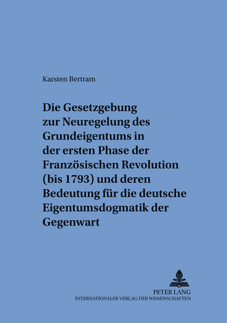 Die Gesetzgebung zur Neuregelung des Grundeigentums in der ersten Phase der Französischen Revolution (bis 1793) und deren Bedeutung für die deutsche Eigentumsdogmatik der Gegenwart